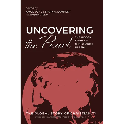 Uncovering the Pearl: The Hidden Story of Christianity in Asia - Hardcover