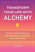 Transform Your Life with Alchemy: A Practical Guide to Dissolve Self-Doubt, Balance Your Mind, and Center Yourself - Paperback