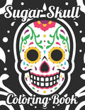 Sugar Skull Coloring Book: Adult Coloring Pages Of Sugar Skulls For Unwinding, Relaxing Illustrations And Designs To Color - Paperback