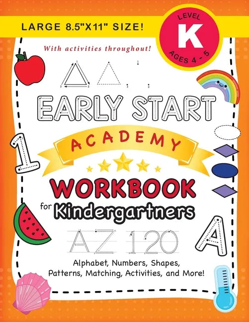 Early Start Academy Workbook for Kindergartners: (Ages 5-6) Alphabet, Numbers, Shapes, Sizes, Patterns, Matching, Activities, and More! (Large 8.5"x11 - Paperback