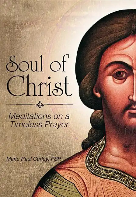 Soul of Christ: Meditations on a Timeless Prayer - Paperback