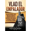 Vlad el Empalador: Una guía fascinante sobre cómo Vlad III Drácula se convirtió en uno de los gobernantes más cruciales de Valaquia y su - Paperback