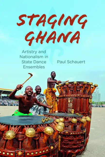 Staging Ghana: Artistry and Nationalism in State Dance Ensembles - Paperback