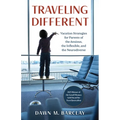 Traveling Different: Vacation Strategies for Parents of the Anxious, the Inflexible, and the Neurodiverse - Paperback