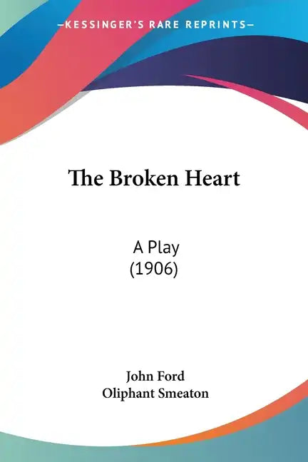 The Broken Heart: A Play (1906) - Paperback