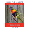 Lories and Lorikeets: Lories Facts & Information, where to buy, health, diet, lifespan, mutations, breeding, fun facts and more! A Complete - Paperback