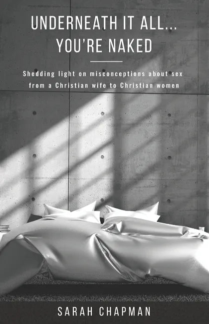 Underneath it All... You're Naked: Shedding light on misconceptions about sex from a Christian wife to Christian women - Paperback