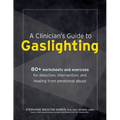 A Clinician's Guide to Gaslighting: 80+ Worksheets and Exercises for Detection, Intervention, and Healing from Emotional Abuse - Paperback