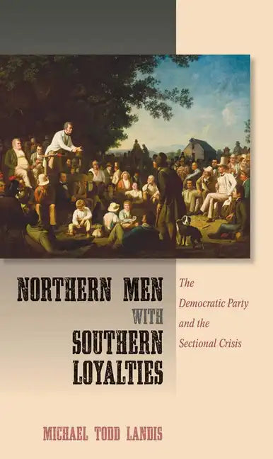 Northern Men with Southern Loyalties: The Democratic Party and the Sectional Crisis - Hardcover
