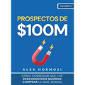 Prospectos de $100M: Cómo conseguir que los desconocidos quieran comprar lo que vendes: : Cómo conseguir que los desconocidos quieran compr - Hardcover