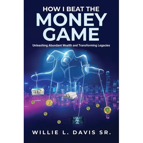 How I Beat the Money Game: Unleashing Abundant Wealth and Transforming Legacies - Paperback