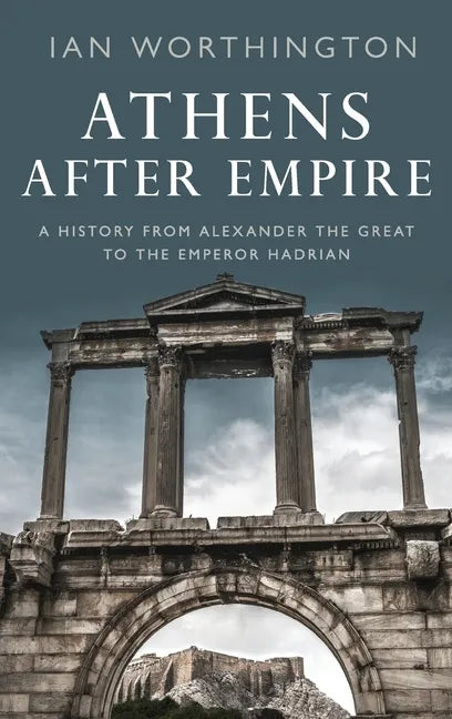 Athens After Empire: A History from Alexander the Great to the Emperor Hadrian - Hardcover