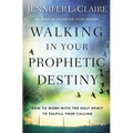 Walking in Your Prophetic Destiny: How to Work with the Holy Spirit to Fulfill Your Calling - Paperback