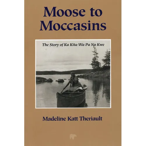Moose to Moccasins: The Story of Ka Kita Wa Pa No Kwe - Paperback