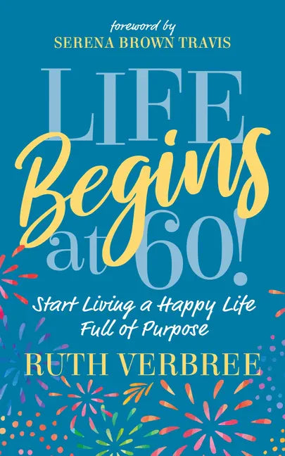 Life Begins at 60!: Start Living a Happy Life Full of Purpose - Paperback