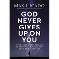 God Never Gives Up on You: What Jacob's Story Teaches Us about Grace, Mercy, and God's Relentless Love - Hardcover
