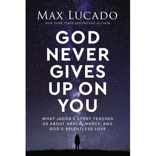 God Never Gives Up on You: What Jacob's Story Teaches Us about Grace, Mercy, and God's Relentless Love - Hardcover