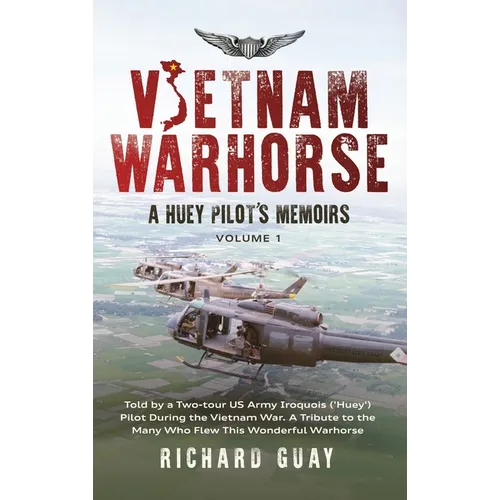 Vietnam Warhorse: Told by a Two-Tour US Army Iroquois ('Huey') Pilot During the Vietnam War. a Tribute to the Many Who Flew This Wonderf - Hardcover