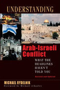 Understanding the Arab-Israeli Conflict: What the Headlines Haven't Told You - Paperback