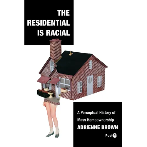 The Residential Is Racial: A Perceptual History of Mass Homeownership - Paperback