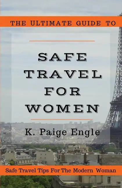 The Ultimate Guide to Safe Travel for Women: Safe Travel Tips for the Modern Woman - Paperback