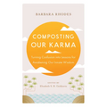 Composting Our Karma: Turning Confusion Into Lessons for Awakening Our Innate Wisdom - Paperback