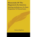 Memorials Of The Huguenots In America: With Special Reference To Their Emigration To Pennsylvania - Hardcover