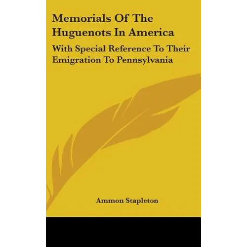 Memorials Of The Huguenots In America: With Special Reference To Their Emigration To Pennsylvania - Hardcover
