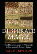 Desperate Magic: The Moral Economy of Witchcraft in Seventeenth-Century Russia - Paperback