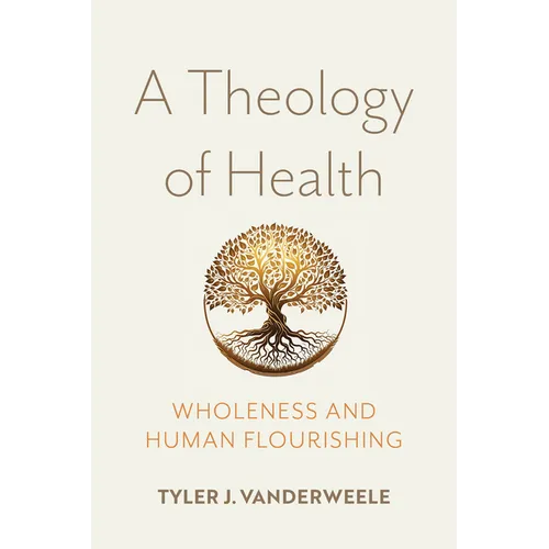 A Theology of Health: Wholeness and Human Flourishing - Hardcover