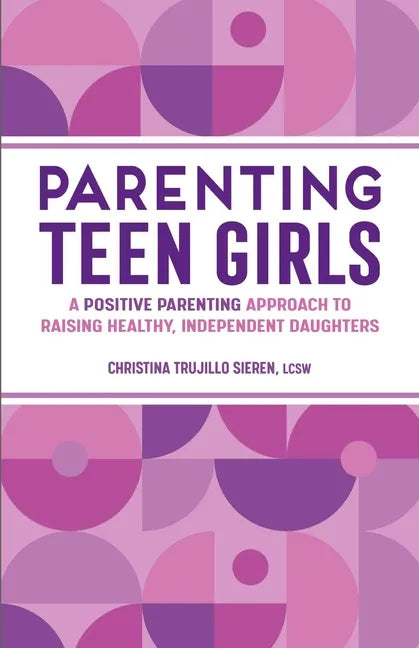 Parenting Teen Girls: A Positive Parenting Approach to Raising Healthy, Independent Daughters - Paperback