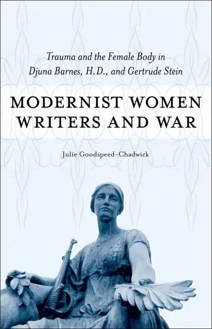 Modernist Women Writers and War: Trauma and the Female Body in Djuna Barnes, H.D., and Gertrude Stein - Hardcover