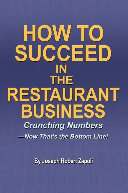 How to Succeed in the Restaurant Business: Crunching Numbers--Now That's the Bottom Line! - Paperback