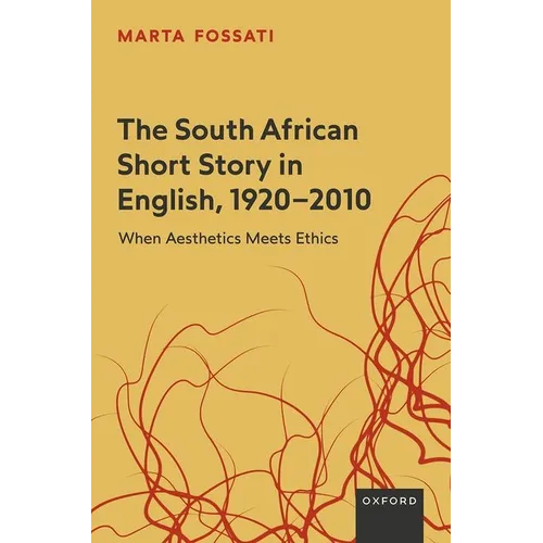 The South African Short Story in English, 1920-2010: When Aesthetics Meets Ethics - Hardcover