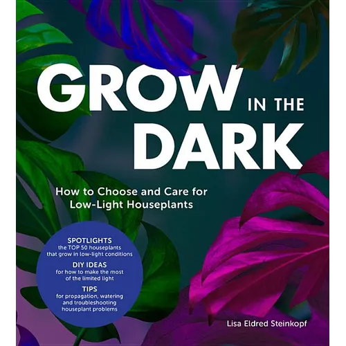 Grow in the Dark: How to Choose and Care for Low-Light Houseplants - Hardcover