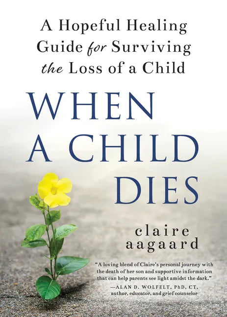 When a Child Dies: A Hopeful Healing Guide for Surviving the Loss of a Child - Paperback