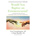 Would You Baptize an Extraterrestrial?: . . . and Other Questions from the Astronomers' In-Box at the Vatican Observatory - Paperback