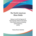 The North American Slime Molds: Being A List Of All Species Of Myxomycetes Hitherto Described From North America, Including Central America (1899) - Paperback