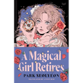 A Magical Girl Retires: A Delightfully Witty and Wildy Imaginative Ode to Magical Girl Manga - Hardcover