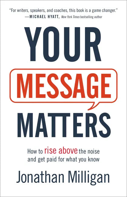 Your Message Matters: How to Rise Above the Noise and Get Paid for What You Know - Paperback