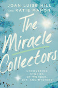 The Miracle Collectors: Uncovering Stories of Wonder, Joy, and Mystery - Hardcover