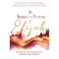 The Spirit and Power of Elijah: Rise Up in the Spirit of Boldness and Reclaim Your Destiny - Paperback