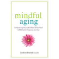 Mindful Aging: Embracing Your Life After 50 to Find Fulfillment, Purpose, and Joy - Paperback