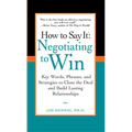 How to Say It: Negotiating to Win: Key Words, Phrases, and Strategies to Close the Deal and Build Lasting Relationships - Paperback