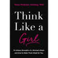 Think Like a Girl: 10 Unique Strengths of a Woman's Brain and How to Make Them Work for You - Paperback
