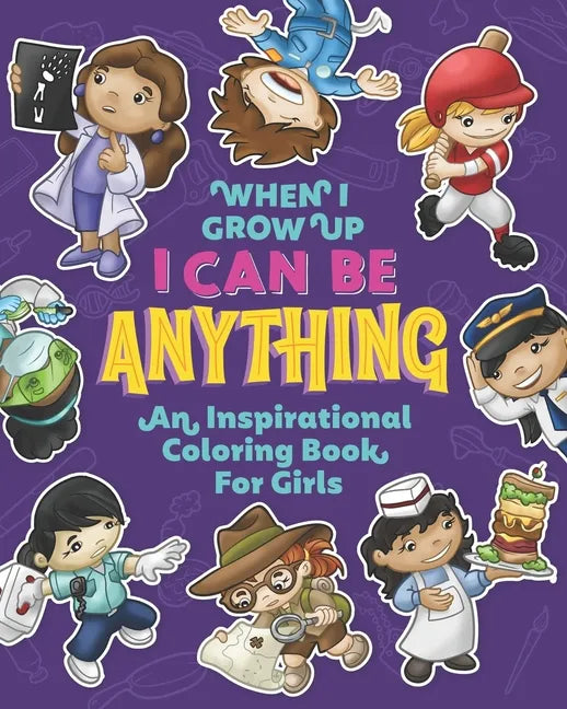 When I Grow Up I Can Be Anything an Inspirational Coloring Book For Girls: Help girls build confidence, express creativity and empower them to follow - Paperback