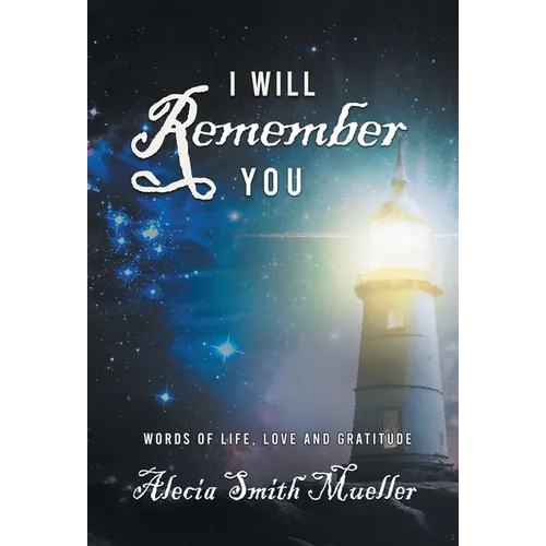 I Will Remember: Words Of Life, Love And Gratitude - Hardcover