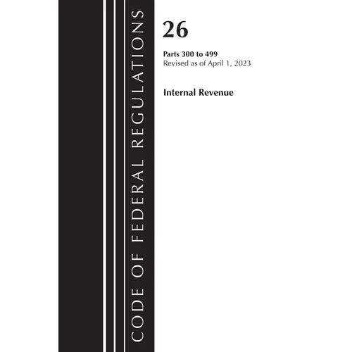 Code of Federal Regulations, Title 26 Internal Revenue 300-499, 2023 - Paperback