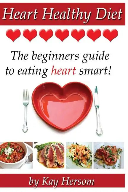 Heart Healthy Diet: The Beginners Guide to Eating Heart Smart! - Paperback