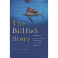 The Billfish Story: Swordfish, Sailfish, Marlin, and Other Gladiators of the Sea - Paperback